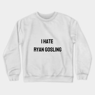 I Hate Ryan Gosling Crewneck Sweatshirt